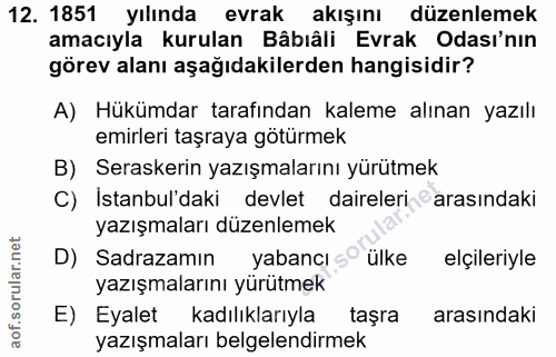 12. soru: 1851 yılında evrak akışını düzenlemek amacıyla kurulan Bâbıâli Evrak Odası'nın görev alanı aşağıdakilerden hangisidir…