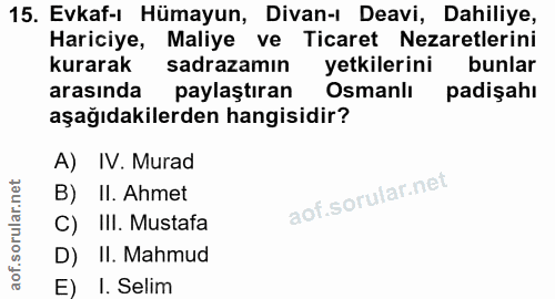 15. soru: Evkaf-ı Hümayun, Divan-ı Deavi, Dahiliye, Hariciye, Maliye ve Ticaret Nezaretlerini kurarak sadrazamın yetkilerini bu…