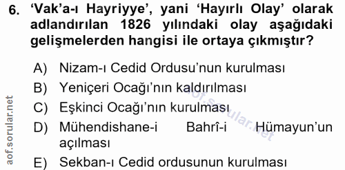 6. soru: 'Vak'a-ı Hayriyye', yani 'Hayırlı Olay' olarak adlandırılan 1826 yılındaki olay aşağıdaki gelişmelerden hangisi ile o…