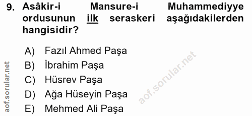 9. soru: Asâkir-i Mansure-i Muhammediyye ordusunun ilk seraskeri aşağıdakilerden hangisidir? A) Fazıl Ahmed Paşa B) İbrahim Pa…