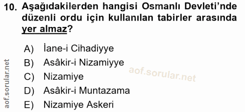 10. soru: Aşağıdakilerden hangisi Osmanlı Devleti'nde düzenli ordu için kullanılan tabirler arasında yer almaz? A) lane-i Cihad…