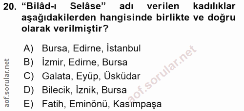 20. soru: "Bilâd-l Selâse" adı verilen kadılıklar aşağıdakilerden hangisinde birlikte ve doğru olarak verilmiştir? A) Bursa, Ed…