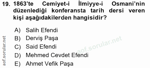 19. soru: 1863'te Cemiyet-i ilmiyye-i Osmani'nin düzenlediği konferansta tarih dersi veren kişi aşağıdakilerden hangisidir? A)…