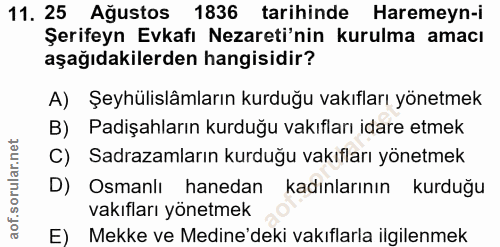 11. soru: 25 Ağustos 1836 tarihinde Haremeyn-i Şerifeyn Evkafı Nezareti'nin kurulma amacı aşağıdakilerden hangisidir? A) Şeyhül…