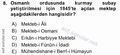 8. soru: Osmanlı ordusunda kurmay subay yetiştirilmesi için 1845'te açılan mektep aşağıdakilerden hangisidir? A) Mekteb-i Âli…