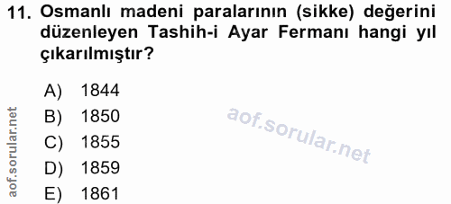 11. soru: Osmanlı madeni paralarının (sikke) değerini düzenleyen Tashih-i Ayar Fermanı hangi yıl çıkarılmıştır? A) 1844 B) 1850…