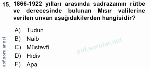 15. soru: 1866-1922 yılları arasında sadrazamın rütbe ve derecesinde bulunan Mısır valilerine verilen unvan aşağıdakilerden han…