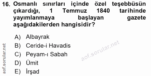 16. soru: Osmanlı sınırları içinde özel teşebbüsün çıkardığı, 1 Temmuz 1840 tarihinde yayımlanmaya başlayan gazete aşağıdakiler…