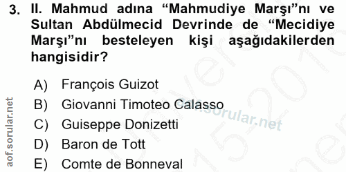 3. soru: II. Mahmud adına "Mahmudiye Marşı"nı ve Sultan Abdülmecid Devrinde de "Mecidiye Marşı"nı besteleyen kişi aşağıdakiler…