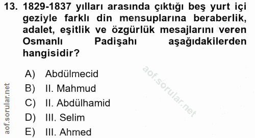 13. soru: 1829-1837 yılları arasında çıktığı beş yurt içi geziyle farklı din mensuplarına beraberlik, adalet, eşitlik ve özgürl…
