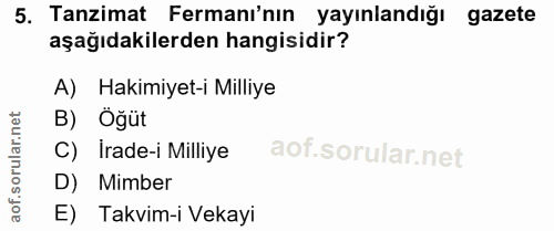 5. soru: Tanzimat Fermanı'nın yayınlandığı gazete aşağıdakilerden hangisidir? A) Hakimiyet-i Milliye B) Öğüt C) Irade-i Milliy…