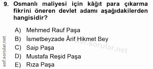 9. soru: Osmanlı maliyesi için kâğıt para çıkarma fikrini öneren devlet adamı aşağıdakilerden hangisidir? A) Mehmed Rauf Paşa…