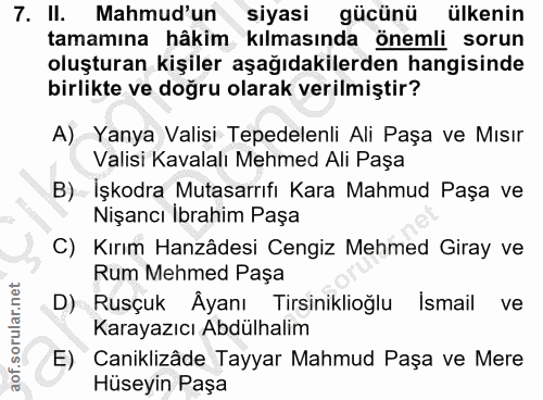 7. soru: II. Mahmud'un siyasi gücünü ülkenin tamamına hâkim kılmasında önemli sorun oluşturan kişiler aşağıdakilerden hangisin…