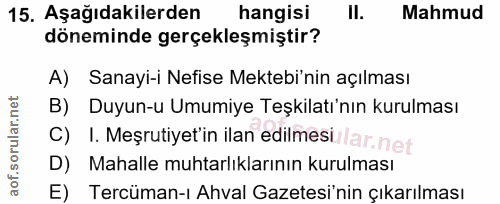 15. soru: Aşağıdakilerden hangisi II. Mahmud döneminde gerçekleşmiştir? A) Sanayi-i Nefise Mektebi'nin açılması B) Duyun-u Umum…