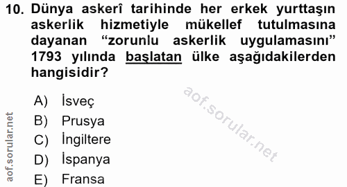 10. soru: Dünya askerî tarihinde her erkek yurttaşın askerlik hizmetiyle mükellef tutulmasına dayanan "zorunlu askerlik uygulam…