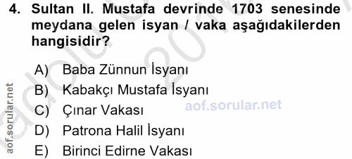 4. soru: Sultan II. Mustafa devrinde 1703 senesinde meydana gelen isyan / vaka aşağıdakilerden hangisidir? A) Baba Zünnun Isya…