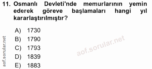 11. soru: Osmanlı Devleti'nde memurlarının yemin ederek göreve başlamaları hangi yıl kararlaştırılmıştır? A) 1730 B) 1790 C) 17…