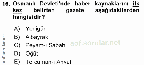 16. soru: Osmanlı Devleti'nde haber kaynaklarını ilk kez belirten gazete aşağıdakilerden hangisidir? A) Yenigün B) Albayrak C)…