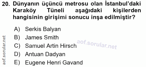 20. soru: Dünyanın üçüncü metrosu olan İstanbul'daki Karaköy Tüneli aşağıdaki kişilerden hangisinin girişimi sonucu inşa edilmi…