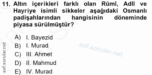 11. soru: Altın içerikleri farklı olan Rûmî, Adlî ve Hayriye isimli sikkeler aşağıdaki Osmanlı padişahlarından hangisinin dönem…