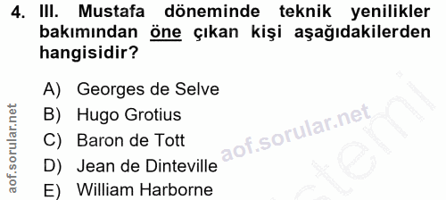 4. soru: III. Mustafa döneminde teknik yenilikler bakımından öne çıkan kişi aşağıdakilerden hangisidir? A) Georges de Selve B)…