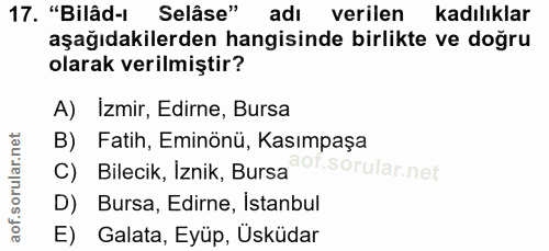 17. soru: "Bilâd-l Selâse" adı verilen kadılıklar aşağıdakilerden hangisinde birlikte ve doğru olarak verilmiştir? A) Izmir, Ed…