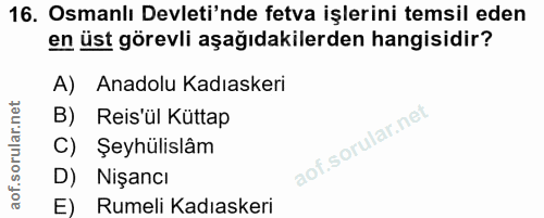 16. soru: Osmanlı Devleti'nde fetva işlerini temsil eden en üst görevli aşağıdakilerden hangisidir? A) Anadolu Kadıaskeri B) Re…