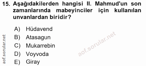 15. soru: Aşağıdakilerden hangisi II. Mahmud'un son zamanlarında mabeyinciler için kullanılan unvanlardan biridir? A) Hüdavend…