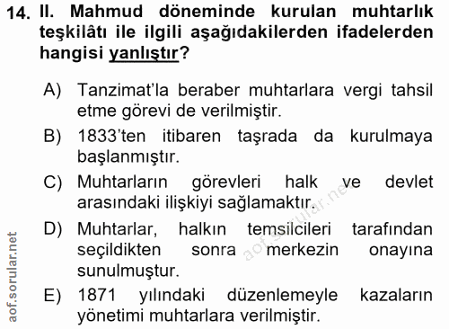 14. soru: II. Mahmud döneminde kurulan muhtarlık teşkilâtı ile ilgili aşağıdakilerden ifadelerden hangisi yanlıştır? A) Tanzima…