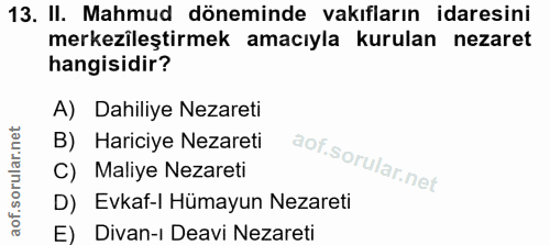 13. soru: II. Mahmud döneminde vakıfların idaresini merkezileştirmek amacıyla kurulan nezaret hangisidir? A) Dahiliye Nezareti…