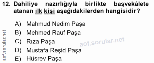 12. soru: Dahiliye nazırlığıyla birlikte başvekâlete atanan ilk kişi aşağıdakilerden hangisidir? A) Mahmud Nedim Paşa B) Mehmed…