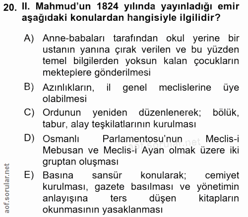 20. soru: II. Mahmud'un 1824 yılında yayınladığı emir aşağıdaki konulardan hangisiyle ilgilidir? A) Anne-babaları tarafından ok…
