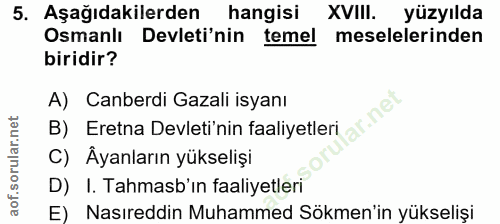 5. soru: Aşağıdakilerden hangisi XVIII. yüzyılda Osmanlı Devleti'nin temel meselelerinden biridir? A) Canberdi Gazali isyanı B…