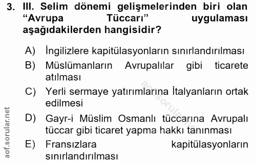 3. soru: III. Selim dönemi gelişmelerinden biri olan "Avrupa Tüccarı" uygulaması aşağıdakilerden hangisidir? A) Ingilizlere ka…