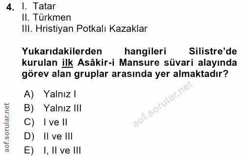 4. soru: I. Tatar Il. Türkmen III. Hristiyan Potkalı Kazaklar Yukarıdakilerden hangileri Silistre'de kurulan ilk Asâkir-i Mans…