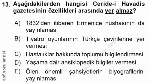 13. soru: Aşağıdakilerden hangisi Ceride-i Havadis gazetesinin özellikleri arasında yer almaz? A) 1832'den itibaren Ermenice nü…