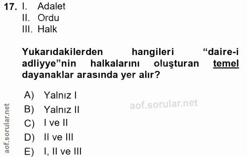 17. soru: I. Adalet II. Ordu IlI. Halk Yukarıdakilerden hangileri "daire-i adliyye"nin halkalarını oluşturan temel dayanaklar a…