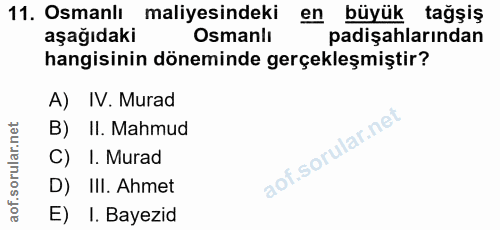 11. soru: Osmanlı maliyesindeki en büyük tağşiş aşağıdaki Osmanlı padişahlarından hangisinin döneminde gerçekleşmiştir? A) IV.…