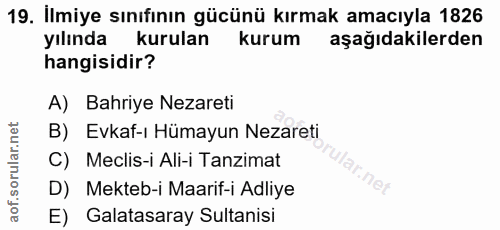 19. soru: İlmiye sınıfının gücünü kırmak amacıyla 1826 yılında kurulan kurum aşağıdakilerden hangisidir? A) Bahriye Nezareti B)…
