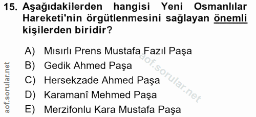 15. soru: Aşağıdakilerden hangisi Yeni Osmanlılar Hareketi'nin örgütlenmesini sağlayan önemli kişilerden biridir? A) Mısırlı Pr…