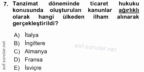 7. soru: Tanzimat döneminde ticaret hukuku konusunda oluşturulan Kanunlar ağırlıklı olarak hangi ülkeden ilham alınarak gerçek…