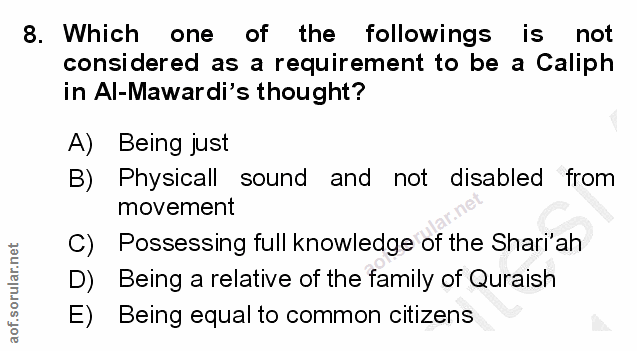 8. soru: Which one of the followings is not considered as a requirement to be a Caliph in Al-Mawardi's thought? A) Being just…