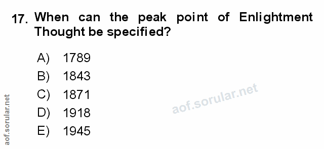 17. soru: When can the peak point of Enlightment Thought be specified? A) 1789 B) 1843 1871 D) 1918 E) 1945