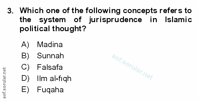 3. soru: Which one of the following concepts refers to the system of jurisprudence in in Islamic political thought? A) Madina…