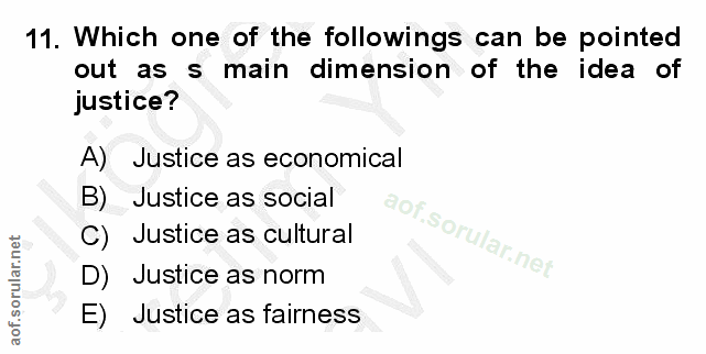 11. soru: Which one of the followings can be pointed out as s main dimension of the idea of justice? A) Justice as economical B…
