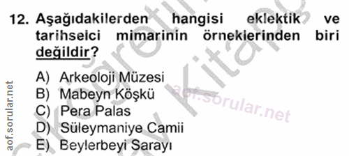 12. soru: Aşağıdakilerden hangisi eklektik ve tarihseici mimarinin örnekierinden biri değildir? A) Arkeoloji Müzesi B) Mabeyn K…