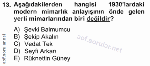 13. soru: Aşağıdakilerden hangisi 1930'lardaki modern mimarlık anlayışının önde gelen yerli mimarlarından biri değildir? A) Şev…