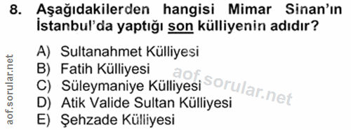 8. soru: Aşağıdakilerden hangisi Mimar Sinan'ın İstanbul'da yaptığı son külliyenin adıdır? A) Sultanahmet Külliyesi C) Süleyma…