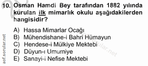 10. soru: Osman Hamdi Bey tarafından 1882 yılında kurulan ilk mimarlık okulu aşağıdakilerden hangisidir? A) Hassa Mimarlar Ocağ…