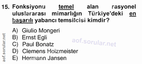 15. soru: Fonksiyonu temel alan rasyonel uluslararası mimarlığın Türkiye'deki en başarılı yabancı temsilcisi kimdir? A) Giulio…